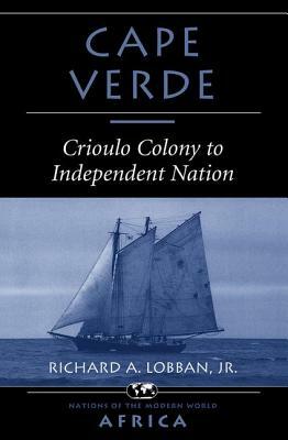 Cape Verde: Crioulo Colony To Independent Nation by Richard A. Lobban