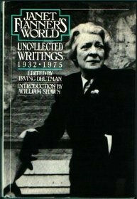 Janet Flanner's World: Uncollected Writings 1932 - 1975 by Janet Flanner, William Shawn, Irving Drutman