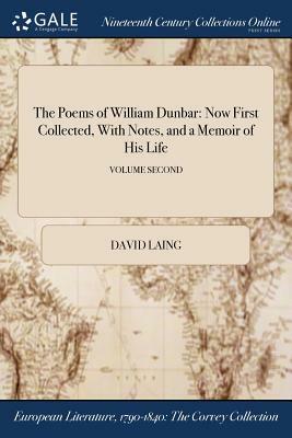 The Poems of William Dunbar: Now First Collected, with Notes, and a Memoir of His Life; Volume Second by David Laing