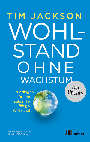 Wohlstand ohne Wachstum - das Update: Grundlagen für eine zukunftsfähige Wirtschaft by Eva Leipprand, Tim Jackson