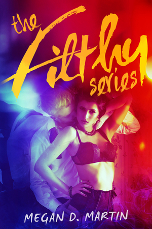 The Filthy Series by Megan D. Martin