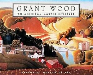 Grant Wood: An American Master Revealed by Brady M. Roberts, James S. Horns, Helen Mar Parkin, Brady Roberts