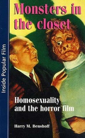 Monsters in the Closet: Homosexuality and the Horror Film by Harry M. Benshoff