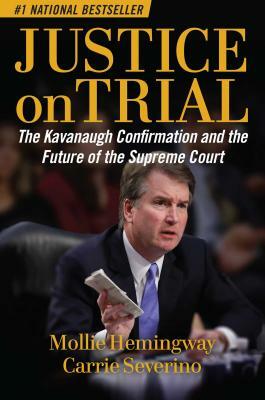 Justice on Trial: The Kavanaugh Confirmation and the Future of the Supreme Court by Carrie Severino, Mollie Hemingway