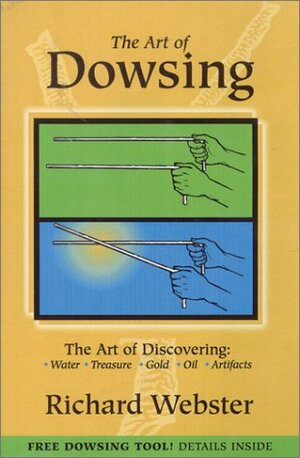 The Art of Dowsing: The Art of Discovering: Water, Treasure, Gold, Oil, Artifacts by Richard Webster