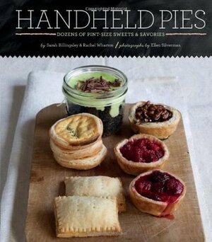 Handheld Pies: Dozens of Pint-Size Sweets and Savories by Ellen Silverman, Sarah Billingsley, Rachel Wharton