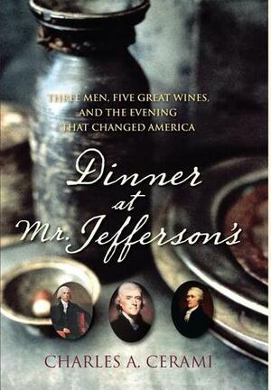 Dinner at Mr. Jefferson's: Three Men, Five Great Wines, and the Evening that Changed America by Charles A. Cerami