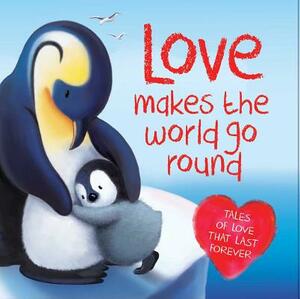 Love Makes the World Go Round: Tales of Love That Last Forever by Igloobooks