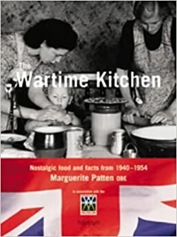 The War-Time Kitchen: Nostalgic Food and Facts from 1940-1954 by Marguerite Patten