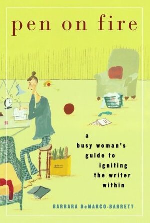 Pen on Fire: A Busy Woman's Guide to Igniting the Writer Within by Barbara DeMarco-Barrett