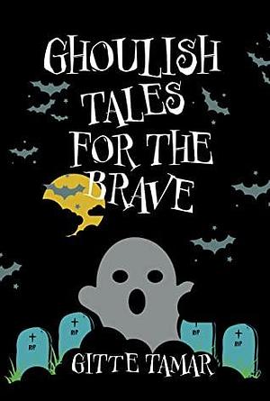 Ghoulish Tales for the Brave by Gitte Tamar