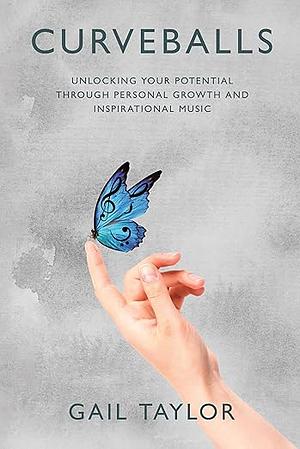 Curveballs: Unlocking Your Potential Through Personal Growth and Inspirational Music by Gail Taylor