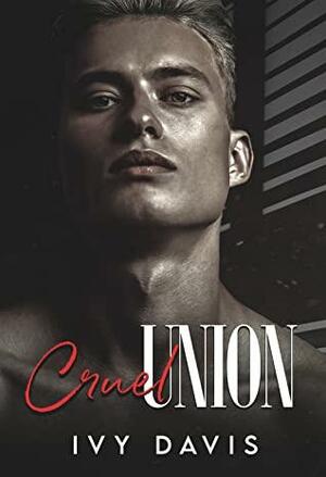 Cruel Union: An Arranged Marriage Mafia Romance  by Ivy Davis
