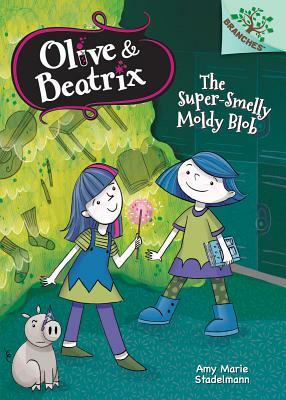 The Super-Smelly Moldy Blob: A Branches Book (Olive & Beatrix #2), Volume 2: A Branches Book by Amy Marie Stadelmann