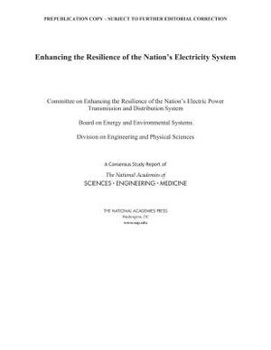 Enhancing the Resilience of the Nation's Electricity System by Board on Energy and Environmental System, Division on Engineering and Physical Sci, National Academies of Sciences Engineeri
