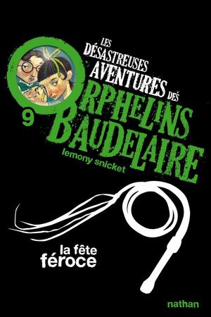 DÉSASTREUSES AVENTURES DES ORPHELINS BAUDELAIRE (LES) T.09 : LA FÊTE FÉROCE by Lemony Snicket