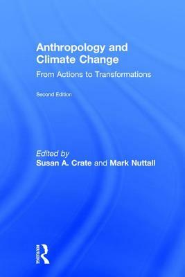 Anthropology and Climate Change: From Actions to Transformations by Susan A. Crate, Mark Nuttall