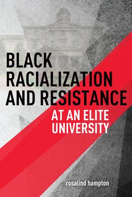 Black Racialization and Resistance at an Elite University by Rosalind Hampton