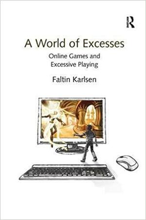 A World of Excesses: Online Games and Excessive Playing by Faltin Karlsen