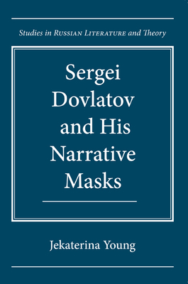 Sergei Dovlatov and His Narrative Masks by Jekaterina Young