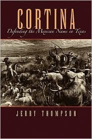 Cortina: Defending the Mexican Name in Texas by Jerry D. Thompson