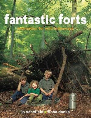 Fantastic Forts: Loads of Ideas for Building Hideaways by Fiona Danks, Jo Schofield
