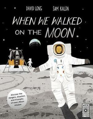 When We Walked on the Moon: Discover the dangers, disasters, and triumphs of every moon mission by David Long