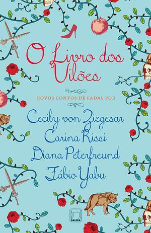 O Livro dos Vilões: Novos Contos de Fadas by Fábio Yabu, Cecily Von Ziegesar, Diana Peterfreund, Carina Rissi