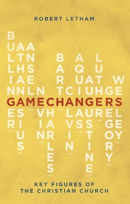 Gamechangers: Key Figures of the Christian Church by Robert Letham