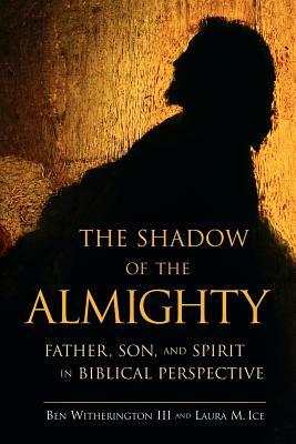 The Shadow of the Almighty: Father, Son and Spirit in Biblical Perspective by Ben Witherington