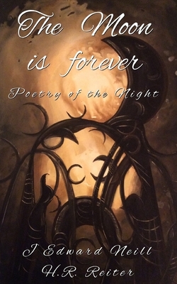 The Moon is Forever: Poetry of the Night by H. R. Reiter, J. Edward Neill