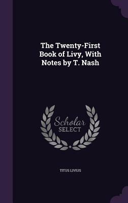 The Twenty-First Book of Livy, with Notes by T. Nash by Livy