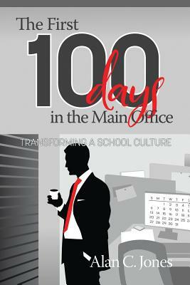 The First 100 Days in the Main Office: Transforming a School Culture by Alan C. Jones