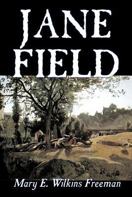 Jane Field by Mary E. Wilkins Freeman, Fiction, Literary by Mary E. Wilkins Freeman