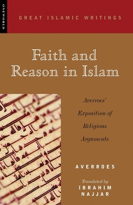 Faith and Reason in Islam: Averroes' Exposition of Religious Arguments by Averroes