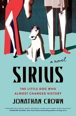 Sirius: A Novel About the Little Dog Who Almost Changed History by Jonathan Crown