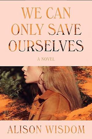 We Can Only Save Ourselves  by Alison Wisdom