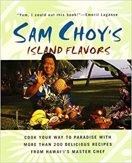 Sam Choy's Island Flavors by Douglas Peebles, U'I Goldsberry, Steven Goldsberry, Sam Choy