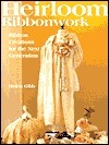 Heirloom Ribbonwork: Ribbon Creations for the Next Generation by Helen Gibb, Karen Wallach, Sarah Frances
