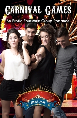 Carnival Games: An Erotic Foursome Group Romance by Emma Jade