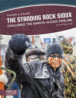 The Standing Rock Sioux Challenge the Dakota Access Pipeline by Clara Maccarald