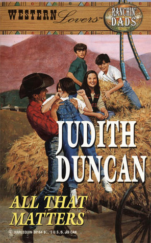 All That Matters (Western Lovers: Ranchin' Dads, #16) by Judith Duncan