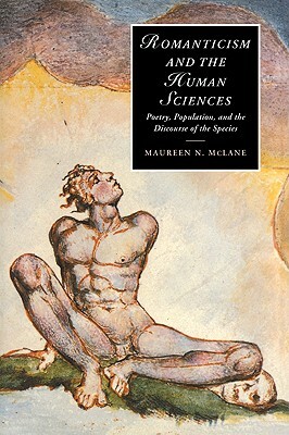 Romanticism and the Human Sciences: Poetry, Population, and the Discourse of the Species by Maureen N. McLane