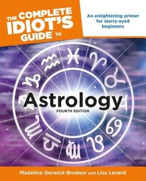 The Complete Idiot's Guide to Astrology, 4th Edition: An Enlightening Primer for Starry-Eyed Beginners by Madeline Gerwick-Brodeur