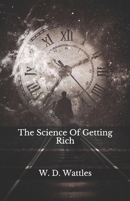 The Science Of Getting Rich by W. D. Wattles