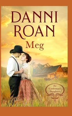 Meg Book Three: The Cattleman's Daughters: A Not Quite Spicy Western Historical Romance by Danni Roan