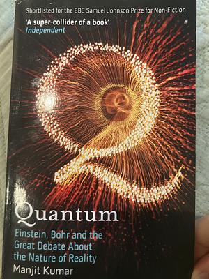 Quantum: Einstein, Bohr and the Great Debate About the Nature of Reality by Manjit Kumar by Manjit Kumar