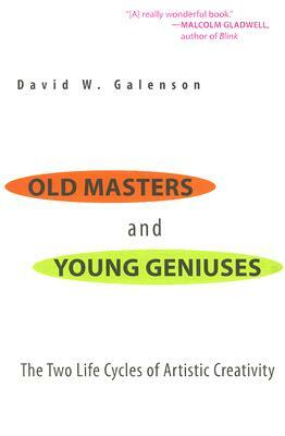 Old Masters and Young Geniuses: The Two Life Cycles of Artistic Creativity by David W. Galenson