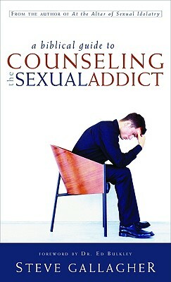 A Biblical Guide to Counseling the Sexual Addict by Steve Gallagher