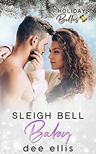 Sleigh Bell Baby: Holiday Belles by Dee Ellis